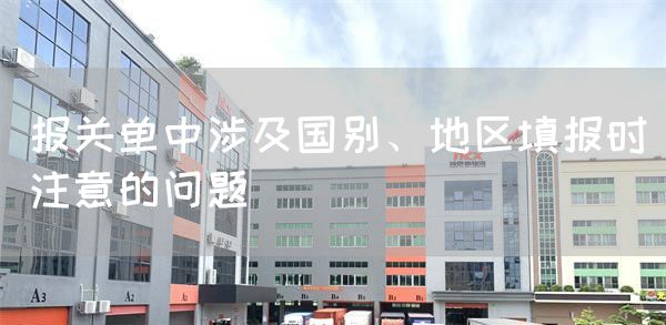 报关单中涉及国别、地区填报时注意的问题(图1)