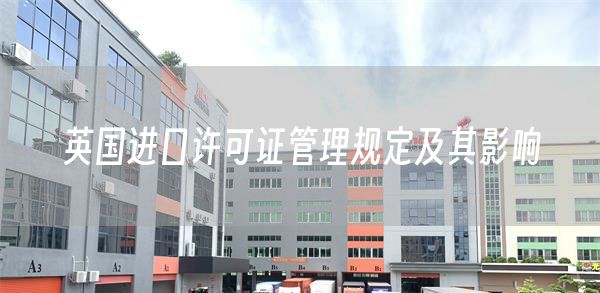 英国进口许可证管理规定及其影响(图1)