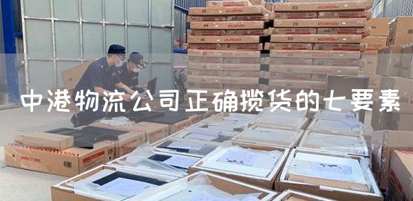 中港物流公司正确揽货的七要素(图1)