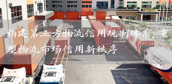 构建第三方物流信用规制体系，重塑物流市场信用新秩序(图1)