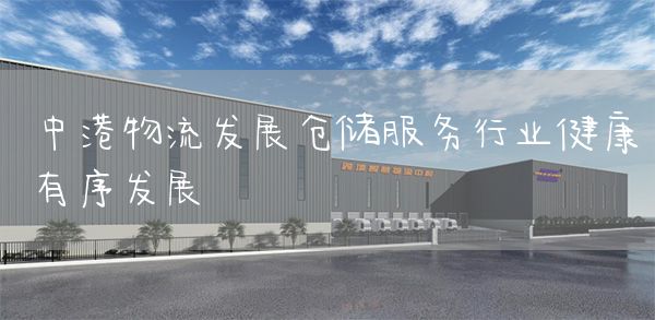中港物流发展仓储服务行业健康有序发展(图1)